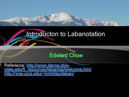 Introducton to Labanotation Edward Chow Reference:  state.edu/5_resources/labanlab/welcome.html  state.edu/5_resources/labanlab/welcome.htmlhttp://www.dance.ohio-