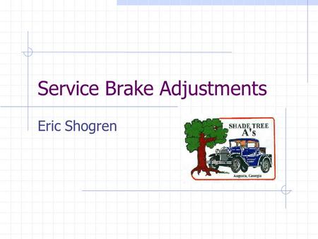 Service Brake Adjustments Eric Shogren. Tools Must Haves Wrench 4 Jack Stands Nice to Have Adjusting Board.