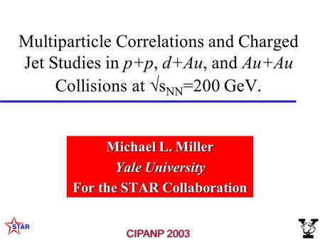 Multiparticle Correlations and Charged Jet Studies in p+p, d+Au, and Au+Au Collisions at  s NN =200 GeV. Michael L. Miller Yale University For the STAR.