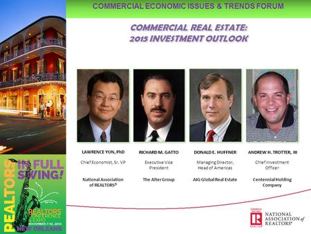 COMMERCIAL REAL ESTATE: 2015 INVESTMENT OUTLOOK LAWRENCE YUN, PhD Chief Economist, Sr. VP National Association of REALTORS ® DONALD E. HUFFNER Managing.