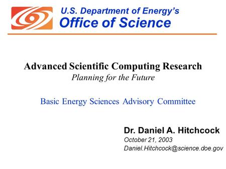 U.S. Department of Energy’s Office of Science Basic Energy Sciences Advisory Committee Dr. Daniel A. Hitchcock October 21, 2003