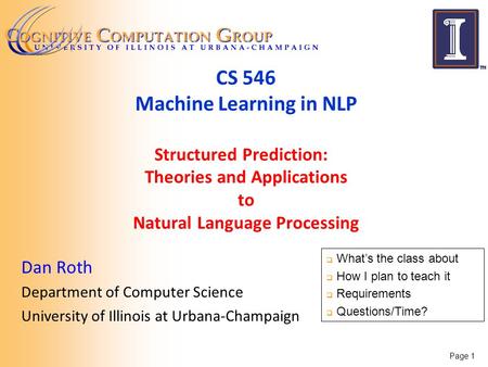 Page 1 CS 546 Machine Learning in NLP Structured Prediction: Theories and Applications to Natural Language Processing Dan Roth Department of Computer Science.