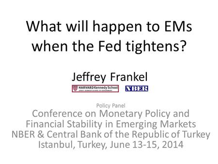 What will happen to EMs when the Fed tightens? Policy Panel Conference on Monetary Policy and Financial Stability in Emerging Markets NBER & Central Bank.