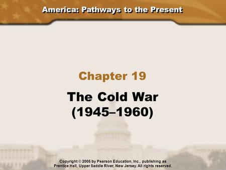 The Cold War (1945–1960) Chapter 19 America: Pathways to the Present
