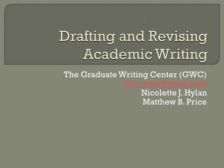 The Graduate Writing Center (GWC) Nicolette J. Hylan Matthew B. Price.