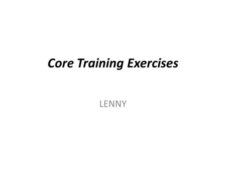 Core Training Exercises LENNY. Core Function and the Roll-Out The two main functions of the core are: 1. The stabilization of the spine via abdominal.