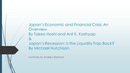 Japan’s Economic and Financial Crisis: An Overview By Takeo Hoshi and Anil K. Kashyap & Japan’s Recession: Is the Liquidity Trap Back? By Michael Hutchison.