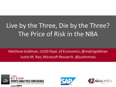 Live by the Three, Die by the Three? The Price of Risk in the NBA Matthew Goldman, UCSD Dept. of Justin M. Rao, Microsoft Research,
