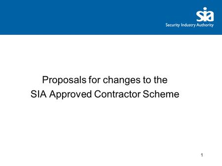 Proposals for changes to the SIA Approved Contractor Scheme 1.