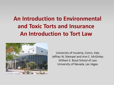 An Introduction to Environmental and Toxic Torts and Insurance An Introduction to Tort Law University of Insubria, Como, Italy Jeffrey W. Stempel and Ann.