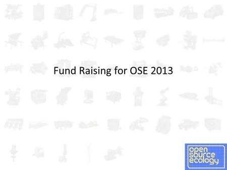Fund Raising for OSE 2013. Problem Statement Raise $1,000,000 by December, 31, 2013 Desired Endstate A fiscally self-sustaining OSE by 2015.