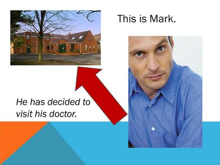This is Mark. He has decided to visit his doctor..