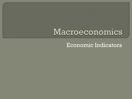 Economic Indicators.  Definition: (from the prefix macro which means “large” + economics)  the branch of economic study that deals with the performance,