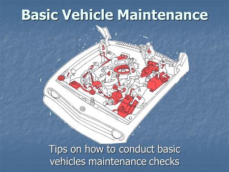 Basic Vehicle Maintenance Tips on how to conduct basic vehicles maintenance checks.