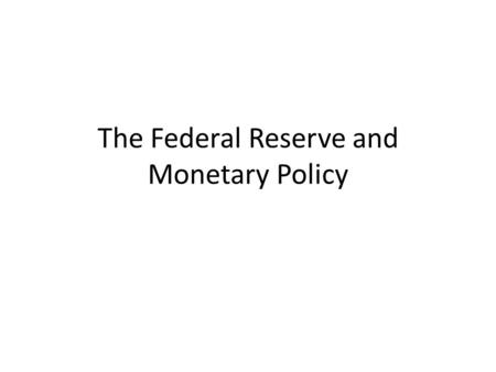 The Federal Reserve and Monetary Policy. Structure of the Federal Reserve 1.Board of Governors – Located in Washington, DC – 7 members appointed by the.