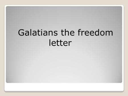 Galatians the freedom letter. Gal 4:21) Tell me, you who desire to be under the law, do you not hear the law? 22) For it is written that Abraham had two.