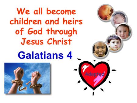 Galatians 4 We all become children and heirs of God through Jesus Christ.