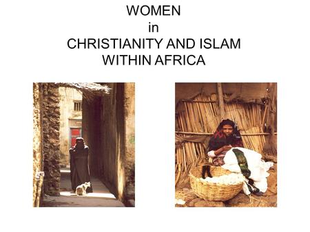 WOMEN in CHRISTIANITY AND ISLAM WITHIN AFRICA. ISLAM IN AFRICA.