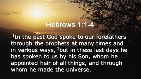 Hebrews 1:1-4 various 1 In the past God spoke to our forefathers through the prophets at many times and in various ways, 2 but in these last days he has.