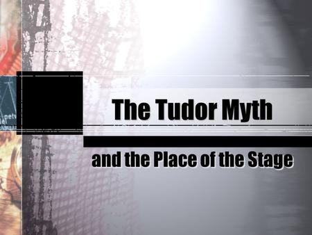 The Tudor Myth and the Place of the Stage. Shakespeare’s History Plays Two tetralogies (series of four plays): –First Tetralogy (1590-93): Henry VI, parts.