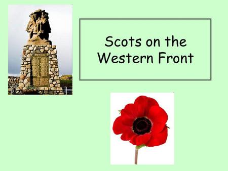 Scots on the Western Front. The Outbreak of War Identify the two armed camps in Europe by 1914. Examine the events leading to the outbreak of war.