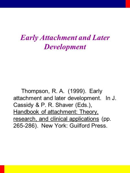 Early Attachment and Later Development Thompson, R. A. (1999). Early attachment and later development. In J. Cassidy & P. R. Shaver (Eds.), Handbook of.