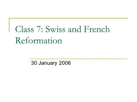 Class 7: Swiss and French Reformation 30 January 2006.
