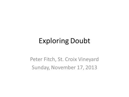 Exploring Doubt Peter Fitch, St. Croix Vineyard Sunday, November 17, 2013.