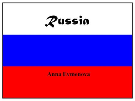 Russia Anna Evmenova. Capital: Moscow Population: about 200 million Language: Russian Size: 7,000,000 square miles slightly less than 2 times the size.