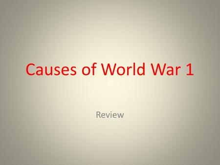 Causes of World War 1 Review. Causes of the Great War The exact cause of World War 1 was the assassination of Franz Ferdinand, the heir to the Austrian.