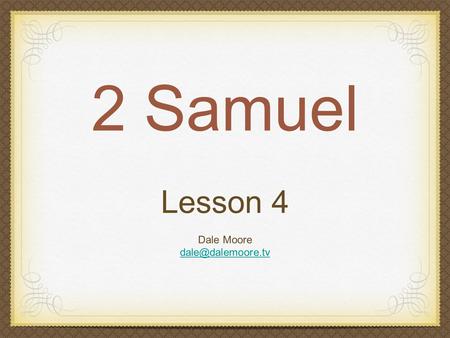 2 Samuel Lesson 4 Dale Moore 2 Samuel 13 Amnon, David’s firstborn and heir to the throne.