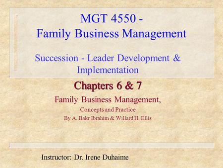MGT 4550 - Family Business Management Succession - Leader Development & Implementation Chapters 6 & 7 Family Business Management, Concepts and Practice.