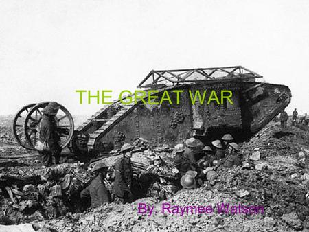 THE GREAT WAR By. Raymee Watson CAUSES OF THE GREAT WAR.