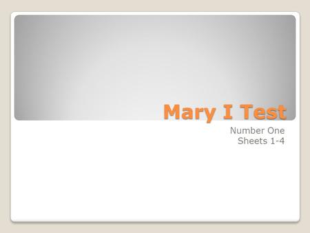 Mary I Test Number One Sheets 1-4. 1.What was Mary I’s nick-name? Bloody Mary.