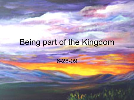 Being part of the Kingdom 6-28-09. Quick Review of last week God intended man to have dominion over the newly established kingdom (this earth) Man submitted.