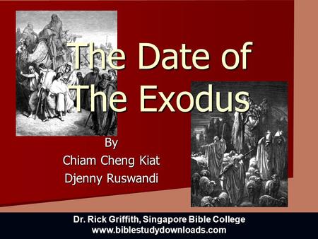 The Date of The Exodus By Chiam Cheng Kiat Djenny Ruswandi Dr. Rick Griffith, Singapore Bible College www.biblestudydownloads.com.
