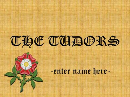 THE TUDORS -enter name here-. -THE TUDORS WERE ENGLISH RULERS WHO REIGNED ENGLAND FROM 1458 TO 1603 -They were very powerful and are known to have had.