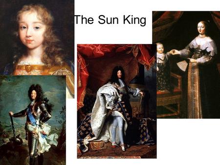The Sun King. Louis 1643-1715 Began rule as a 5 year old and “suffered” three Frondes one of which actually got close enough to threaten his safety. This.
