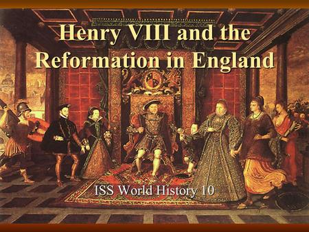 Henry VIII and the Reformation in England ISS World History 10.
