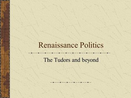 Renaissance Politics The Tudors and beyond. Henry VII Henry Tudor took the throne in 1485 He had two sons, Arthur and Henry Arranged for Arthur to marry.