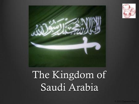 The Kingdom of Saudi Arabia © 2011 Clairmont Press.