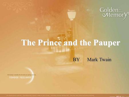 The Prince and the Pauper BY Mark Twain. It may be history, It may be only legend, a tradition. It may have happened, It may not have happened; But it.