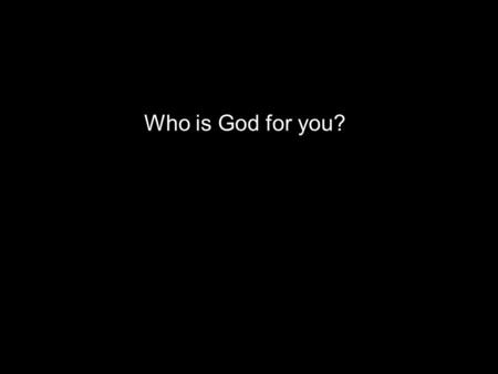 Who is God for you?. In Scripture, a person’s name identified them and stood for something specific. This is especially true of God.
