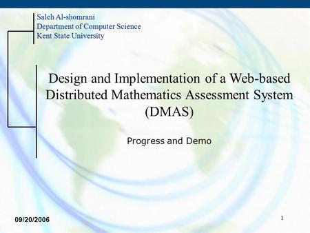 1 Design and Implementation of a Web-based Distributed Mathematics Assessment System (DMAS) Progress and Demo Saleh Al-shomrani Department of Computer.