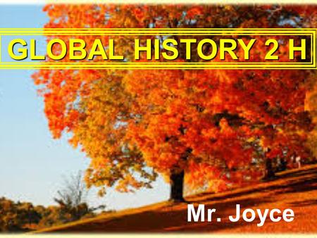 Mr. Joyce GLOBAL HISTORY 2 H. GOALS … FRIDAY.. OCTOBER 31 st, 2014  “ A “ Day.