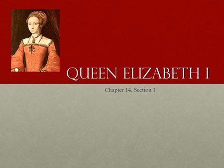 Queen Elizabeth I Chapter 14, Section 1. King Henry VIII Elizabeth’s father, Henry VIII, wanted a son as an heir to the throne but his wife, Catherine.