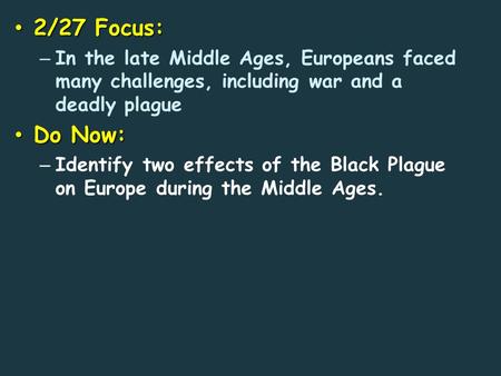 2/27 Focus: 2/27 Focus: – In the late Middle Ages, Europeans faced many challenges, including war and a deadly plague Do Now: Do Now: – Identify two effects.