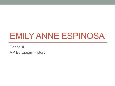EMILY ANNE ESPINOSA Period 4 AP European History.