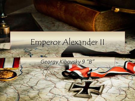 Emperor Alexander II Georgy Kibovsky 9 “B”. New vocabulary Heir – наследник Legislation – законодательство Mentor – наставник To alleviate the plight.
