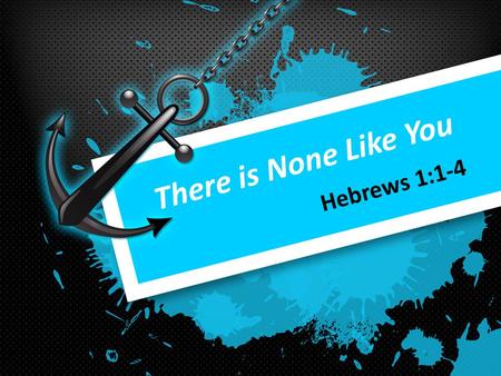 There is None Like You Hebrews 1:1-4. How is Jesus unique from all others? He is not a messenger from God but God Himself. John 1:1-3,14 He speaks from.